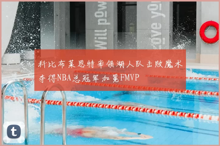 科比布莱恩特率领湖人队击败魔术夺得NBA总冠军加冕FMVP