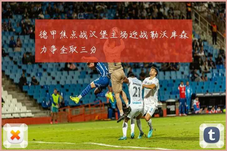 德甲焦点战汉堡主场迎战勒沃库森力争全取三分
