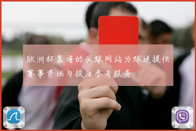 欧洲杯靠谱的买球网站为球迷提供赛事资讯与投注参考服务