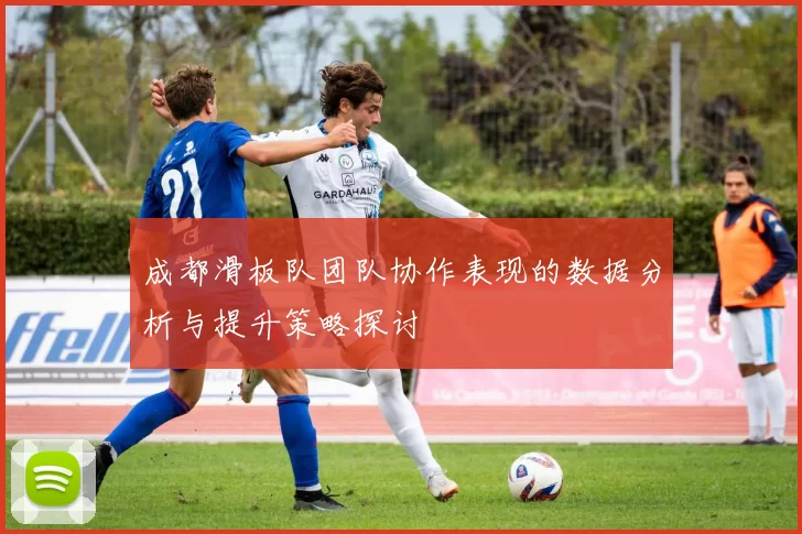 成都滑板队团队协作表现的数据分析与提升策略探讨