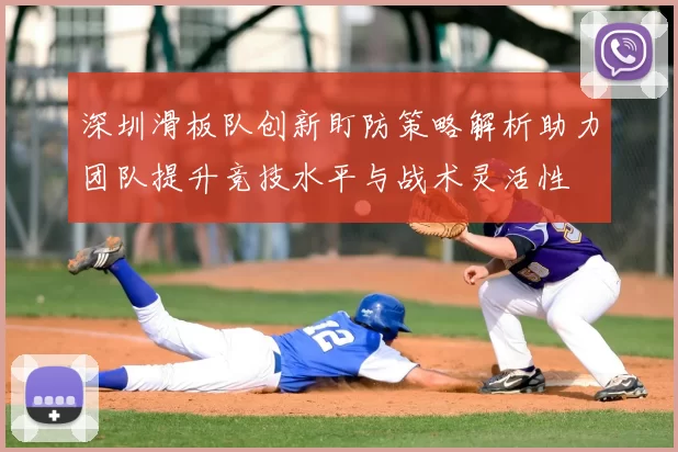 深圳滑板队创新盯防策略解析助力团队提升竞技水平与战术灵活性