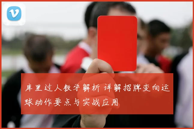 库里过人教学解析 详解招牌变向运球动作要点与实战应用