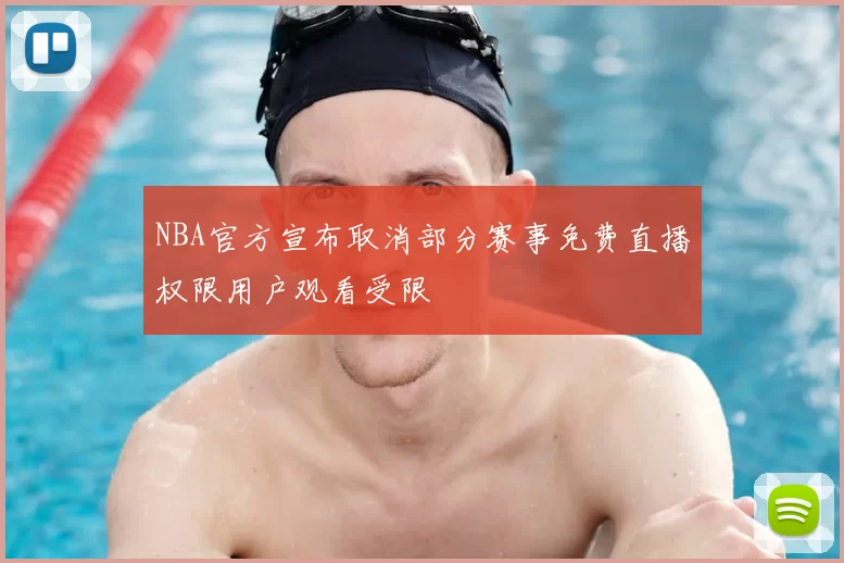 NBA官方宣布取消部分赛事免费直播权限用户观看受限