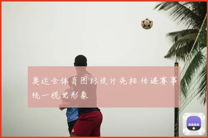 奥运会体育图标设计亮相 传递赛事统一视觉形象