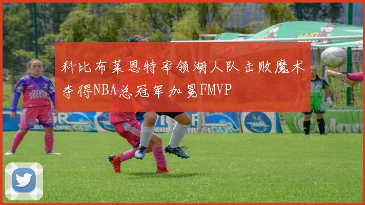 科比布莱恩特率领湖人队击败魔术夺得NBA总冠军加冕FMVP