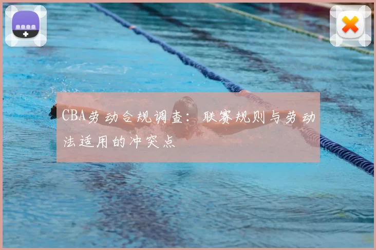 CBA劳动合规调查：联赛规则与劳动法适用的冲突点