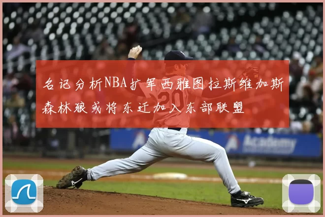 名记分析NBA扩军西雅图拉斯维加斯森林狼或将东迁加入东部联盟