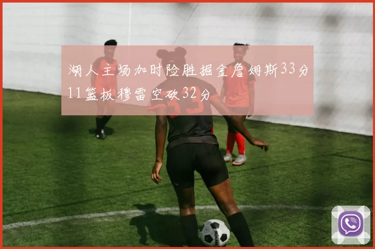 湖人主场加时险胜掘金詹姆斯33分11篮板穆雷空砍32分