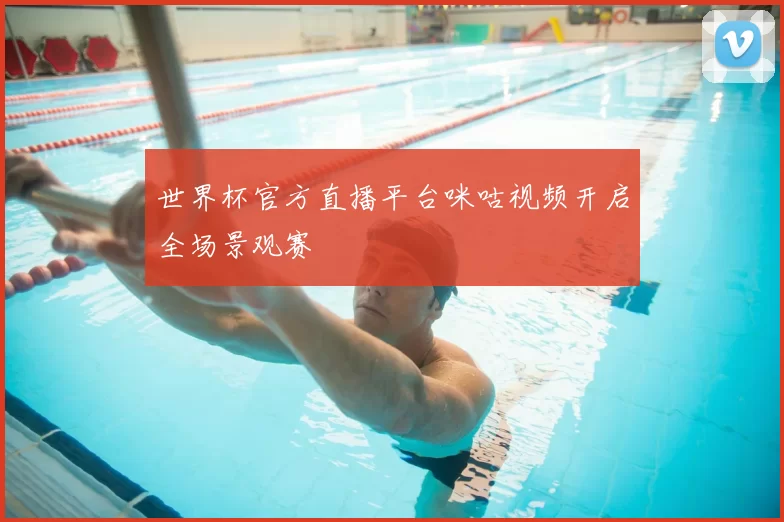 世界杯官方直播平台咪咕视频开启全场景观赛