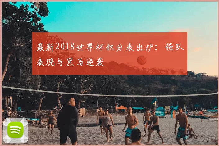 最新2018世界杯积分表出炉：强队表现与黑马逆袭