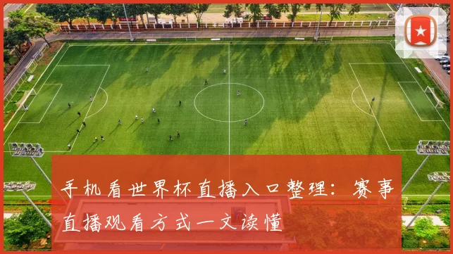 手机看世界杯直播入口整理：赛事直播观看方式一文读懂